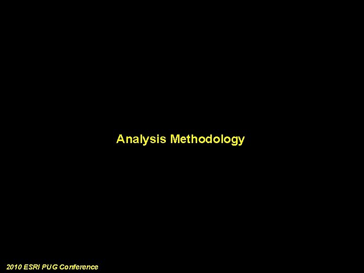 Analysis Methodology 2010 ESRI PUG Conference 