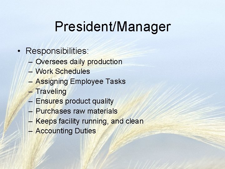 President/Manager • Responsibilities: – – – – Oversees daily production Work Schedules Assigning Employee