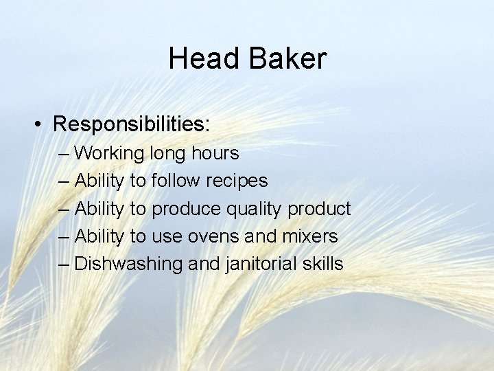 Head Baker • Responsibilities: – Working long hours – Ability to follow recipes –