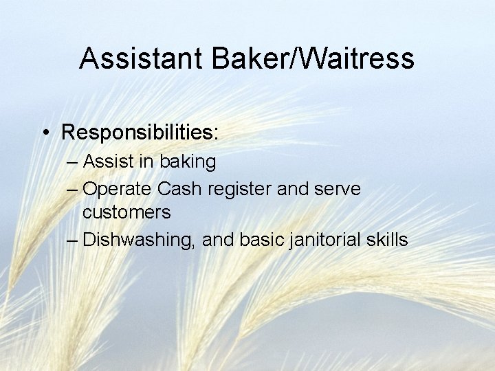 Assistant Baker/Waitress • Responsibilities: – Assist in baking – Operate Cash register and serve