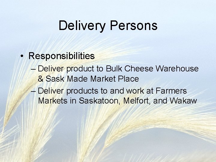 Delivery Persons • Responsibilities – Deliver product to Bulk Cheese Warehouse & Sask Made