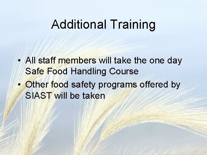 Additional Training • All staff members will take the one day Safe Food Handling