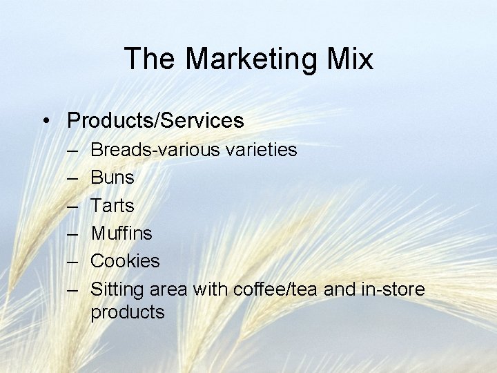 The Marketing Mix • Products/Services – – – Breads-various varieties Buns Tarts Muffins Cookies