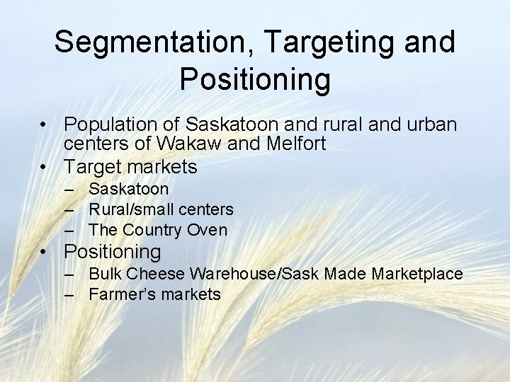 Segmentation, Targeting and Positioning • Population of Saskatoon and rural and urban centers of