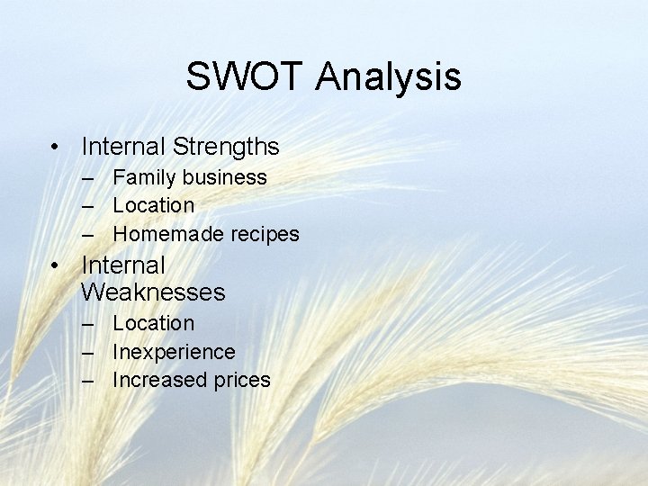 SWOT Analysis • Internal Strengths – Family business – Location – Homemade recipes •