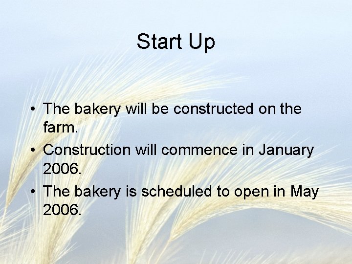 Start Up • The bakery will be constructed on the farm. • Construction will