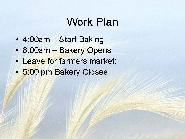 Work Plan • • 4: 00 am – Start Baking 8: 00 am –