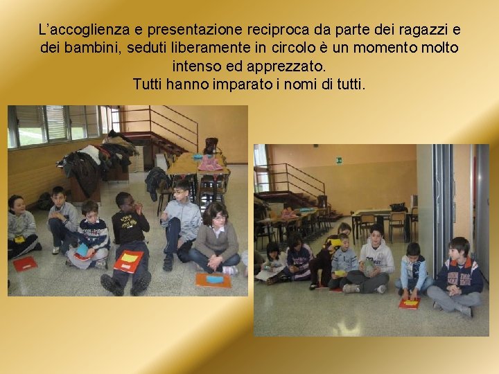 L’accoglienza e presentazione reciproca da parte dei ragazzi e dei bambini, seduti liberamente in