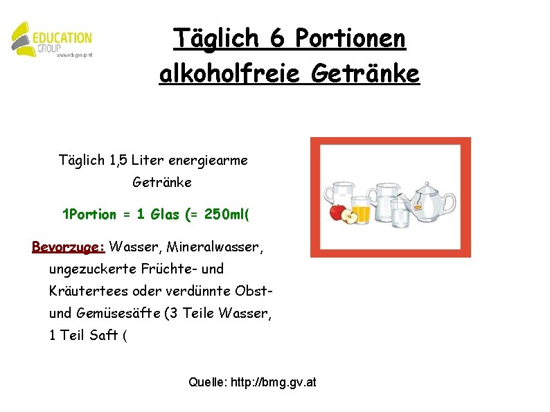 Täglich 6 Portionen alkoholfreie Getränke Täglich 1, 5 Liter energiearme Getränke 1 Portion =