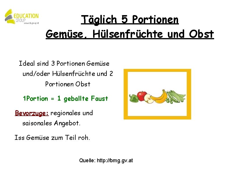 Täglich 5 Portionen Gemüse, Hülsenfrüchte und Obst Ideal sind 3 Portionen Gemüse und/oder Hülsenfrüchte