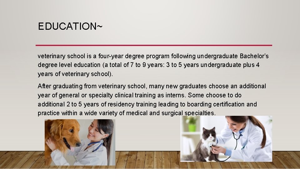 EDUCATION~ veterinary school is a four-year degree program following undergraduate Bachelor’s degree level education