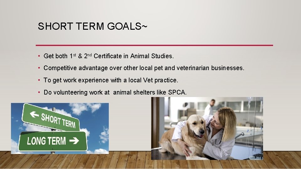 SHORT TERM GOALS~ • Get both 1 st & 2 nd Certificate in Animal