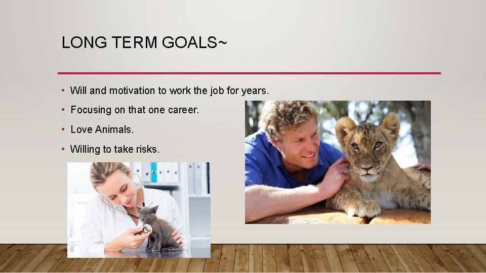 LONG TERM GOALS~ • Will and motivation to work the job for years. •