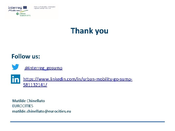 Thank you Follow us: @interreg_gosump https: //www. linkedin. com/in/urban-mobility-go-sump 581132141/ Matilde Chinellato EUROCITIES matilde.