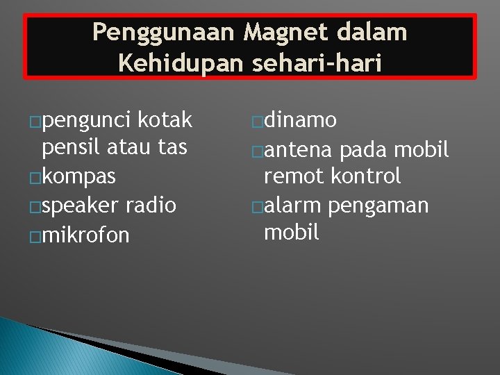 Penggunaan Magnet dalam Kehidupan sehari-hari �pengunci kotak pensil atau tas �kompas �speaker radio �mikrofon