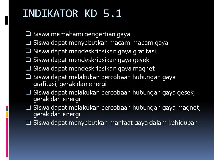 INDIKATOR KD 5. 1 Siswa memahami pengertian gaya Siswa dapat menyebutkan macam-macam gaya Siswa