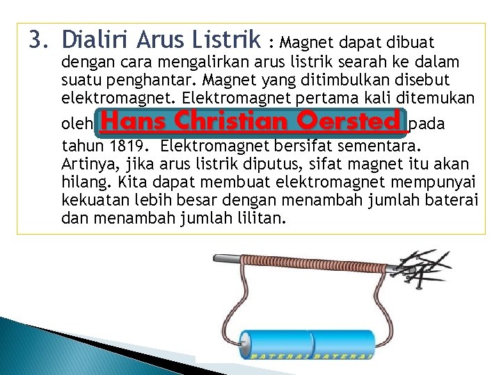 3. Dialiri Arus Listrik : Magnet dapat dibuat dengan cara mengalirkan arus listrik searah