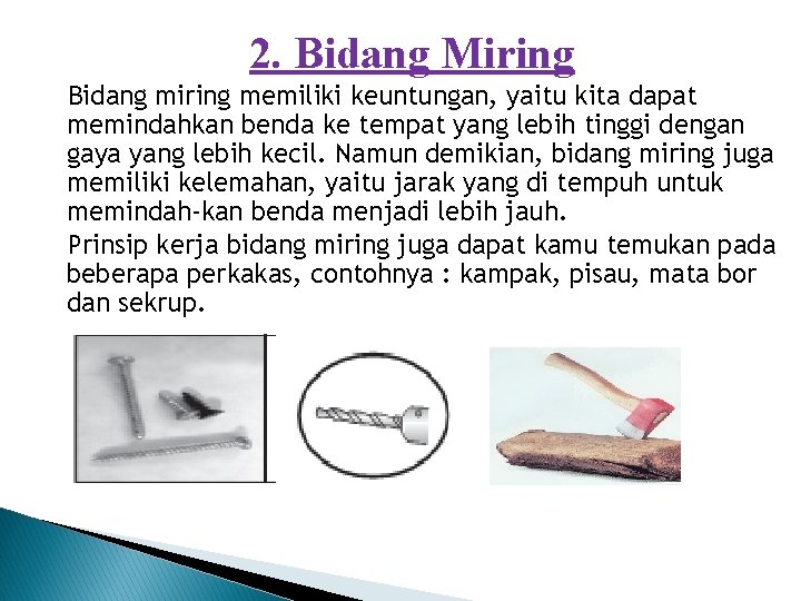 2. Bidang Miring Bidang miring memiliki keuntungan, yaitu kita dapat memindahkan benda ke tempat