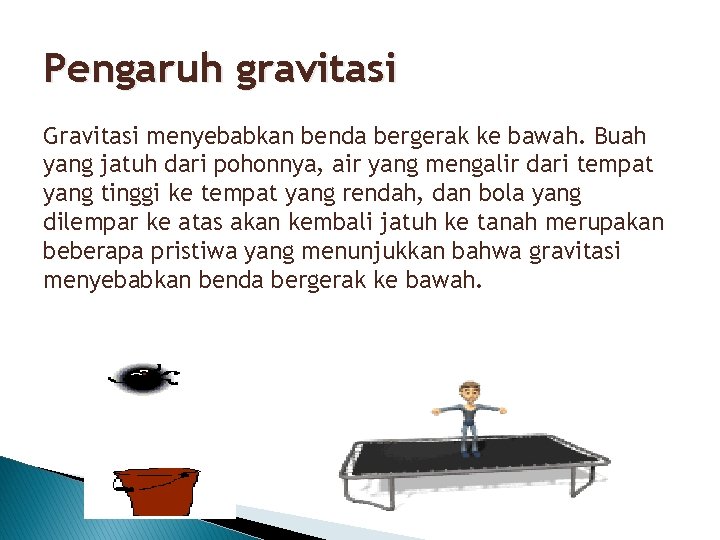 Pengaruh gravitasi Gravitasi menyebabkan benda bergerak ke bawah. Buah yang jatuh dari pohonnya, air