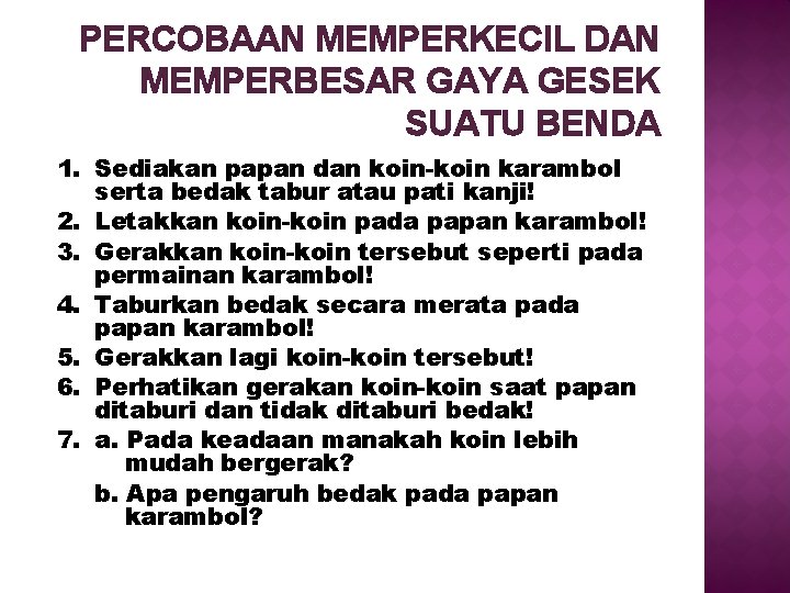 PERCOBAAN MEMPERKECIL DAN MEMPERBESAR GAYA GESEK SUATU BENDA 1. Sediakan papan dan koin-koin karambol