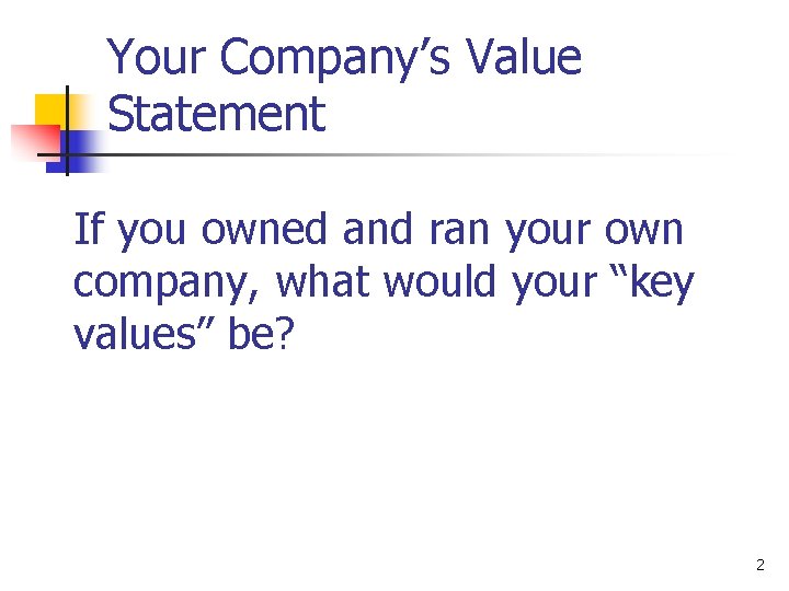 Your Company’s Value Statement If you owned and ran your own company, what would