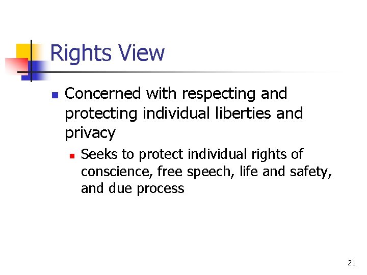 Rights View n Concerned with respecting and protecting individual liberties and privacy n Seeks