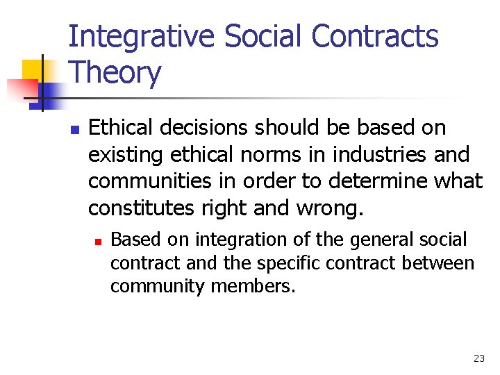 Integrative Social Contracts Theory n Ethical decisions should be based on existing ethical norms