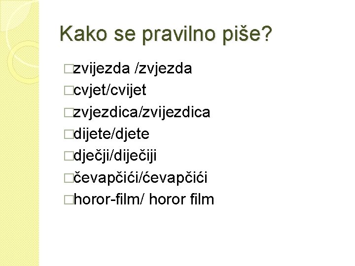 Kako se pravilno piše? �zvijezda /zvjezda �cvjet/cvijet �zvjezdica/zvijezdica �dijete/djete �dječji/diječiji �čevapčići/ćevapčići �horor-film/ horor film