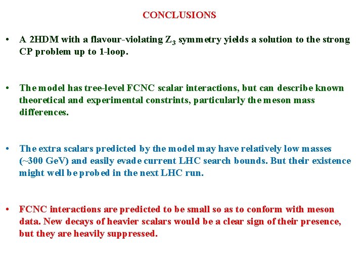 CONCLUSIONS • A 2 HDM with a flavour-violating Z 3 symmetry yields a solution