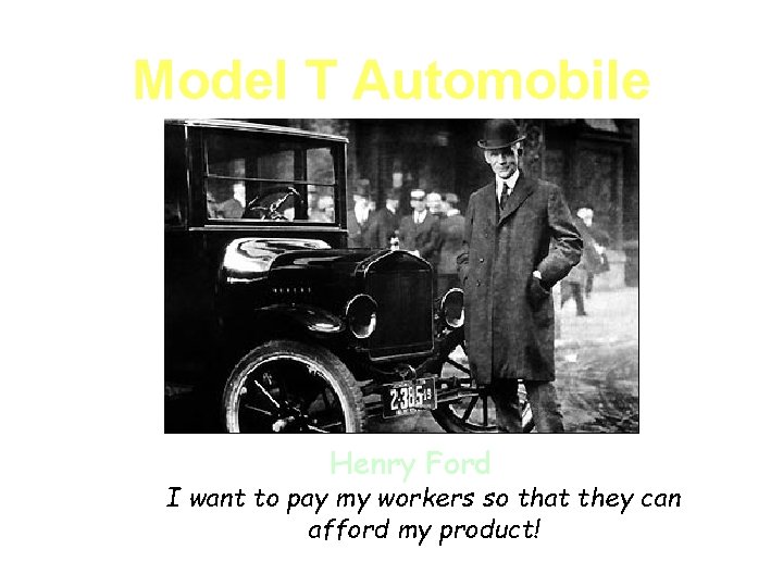 Model T Automobile Henry Ford I want to pay my workers so that they