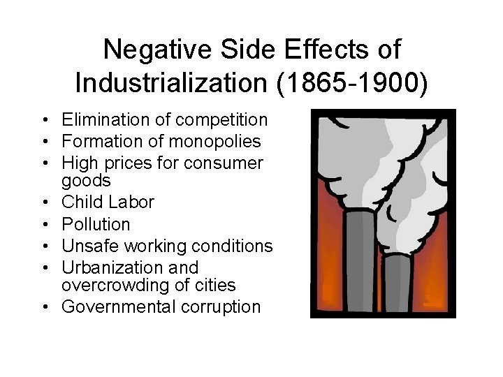 Negative Side Effects of Industrialization (1865 -1900) • Elimination of competition • Formation of
