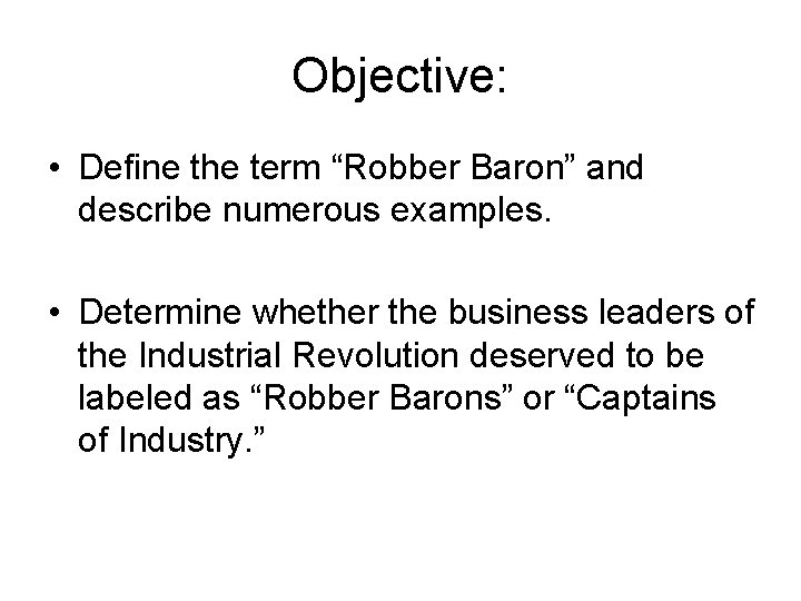 Objective: • Define the term “Robber Baron” and describe numerous examples. • Determine whether