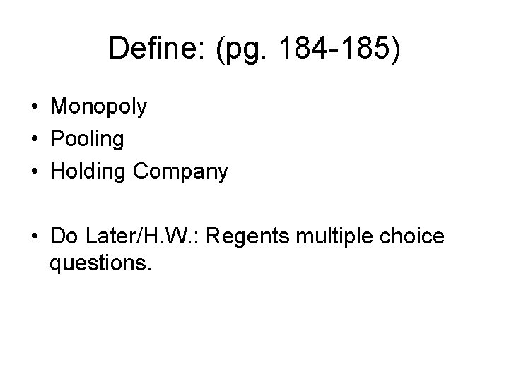 Define: (pg. 184 -185) • Monopoly • Pooling • Holding Company • Do Later/H.