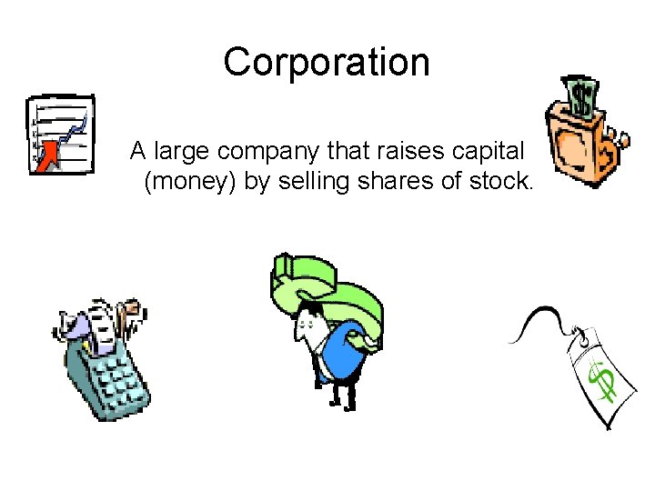 Corporation A large company that raises capital (money) by selling shares of stock. 