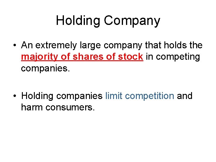 Holding Company • An extremely large company that holds the majority of shares of