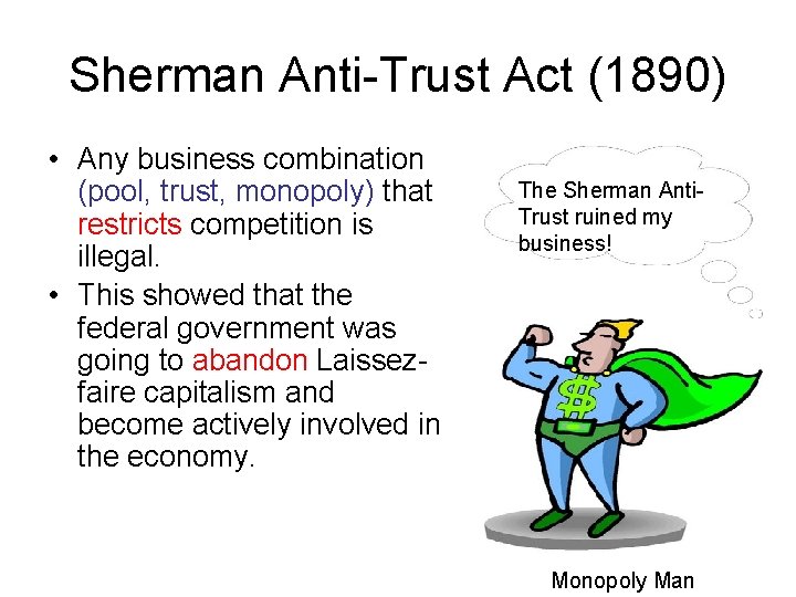 Sherman Anti-Trust Act (1890) • Any business combination (pool, trust, monopoly) that restricts competition