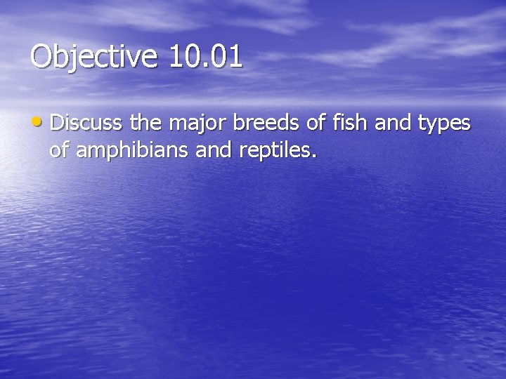 Objective 10. 01 • Discuss the major breeds of fish and types of amphibians