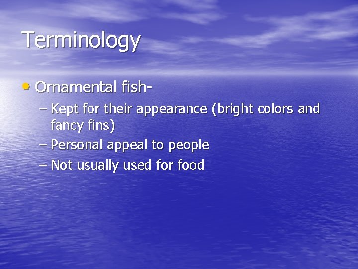 Terminology • Ornamental fish– Kept for their appearance (bright colors and fancy fins) –