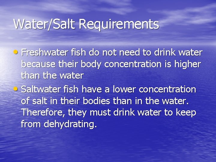 Water/Salt Requirements • Freshwater fish do not need to drink water because their body
