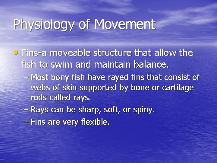 Physiology of Movement • Fins-a moveable structure that allow the fish to swim and