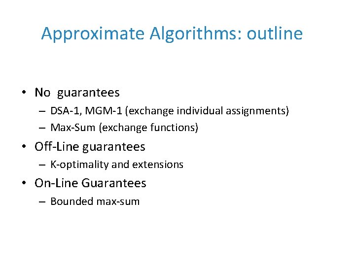 Approximate Algorithms: outline • No guarantees – DSA-1, MGM-1 (exchange individual assignments) – Max-Sum