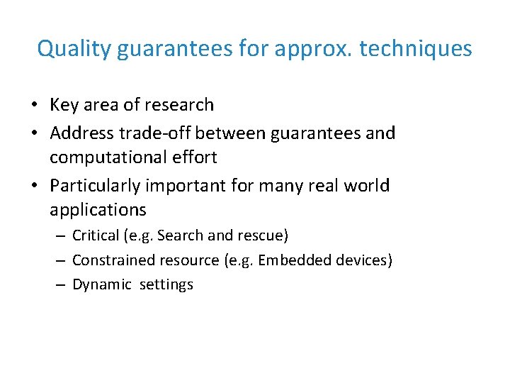 Quality guarantees for approx. techniques • Key area of research • Address trade-off between