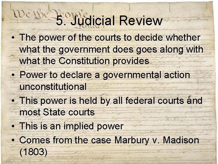 5. Judicial Review • The power of the courts to decide whether what the
