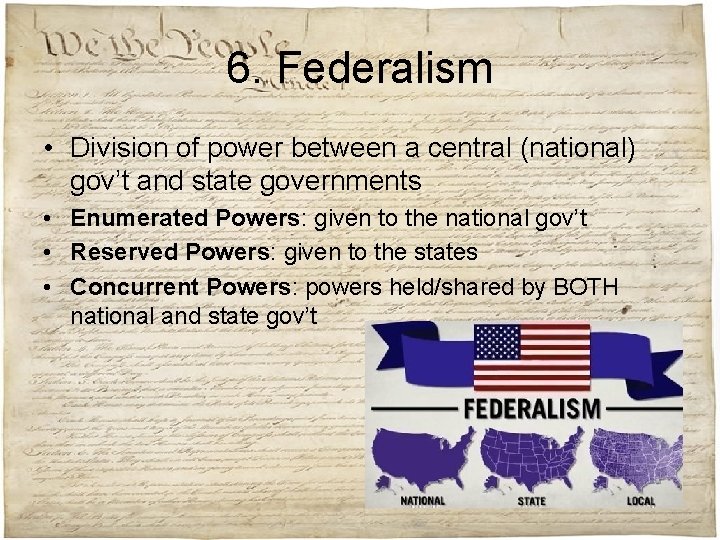 6. Federalism • Division of power between a central (national) gov’t and state governments