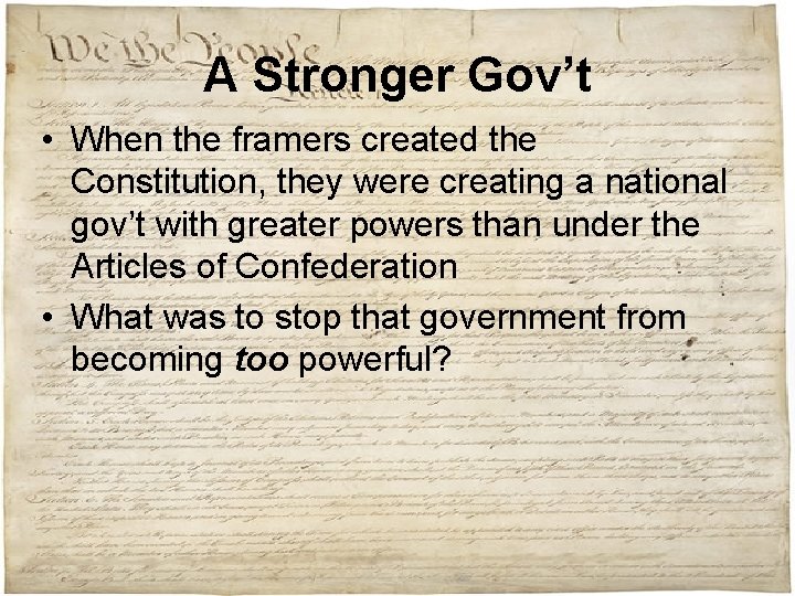 A Stronger Gov’t • When the framers created the Constitution, they were creating a