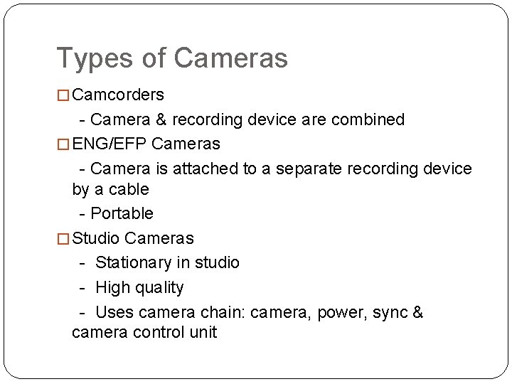 Types of Cameras � Camcorders - Camera & recording device are combined � ENG/EFP