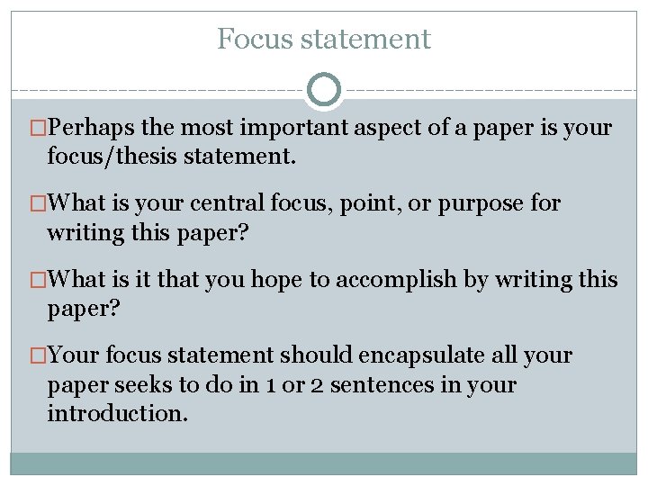 Focus statement �Perhaps the most important aspect of a paper is your focus/thesis statement.