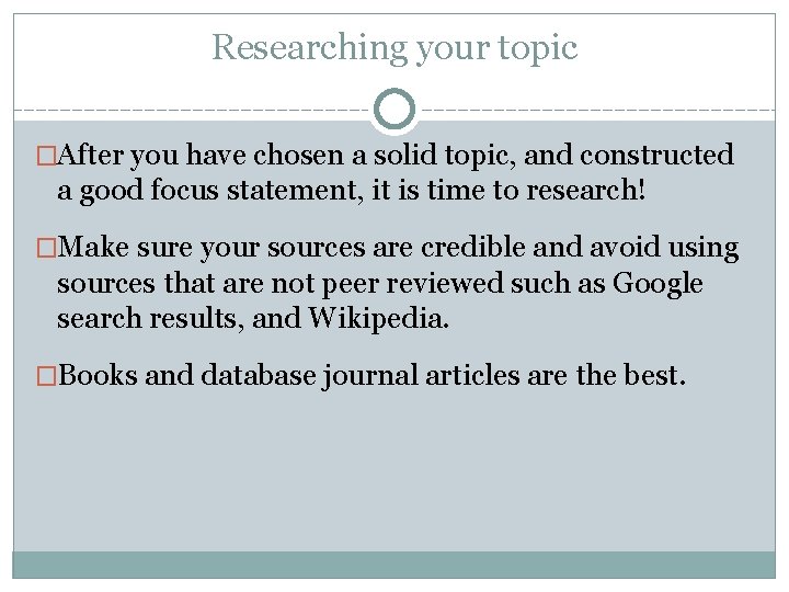 Researching your topic �After you have chosen a solid topic, and constructed a good