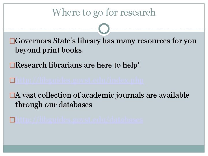 Where to go for research �Governors State’s library has many resources for you beyond