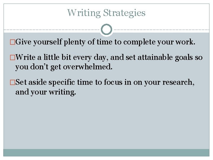 Writing Strategies �Give yourself plenty of time to complete your work. �Write a little